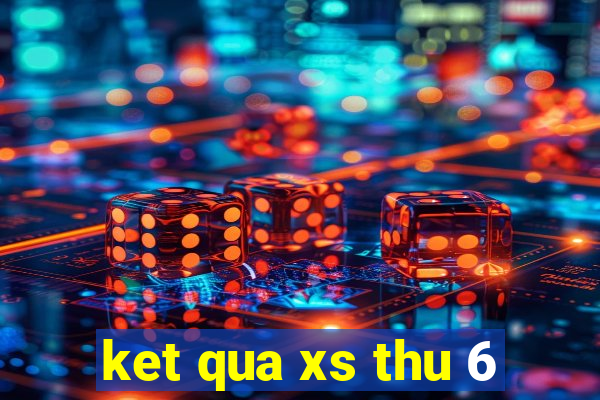 ket qua xs thu 6