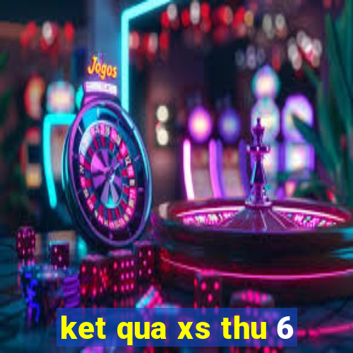 ket qua xs thu 6