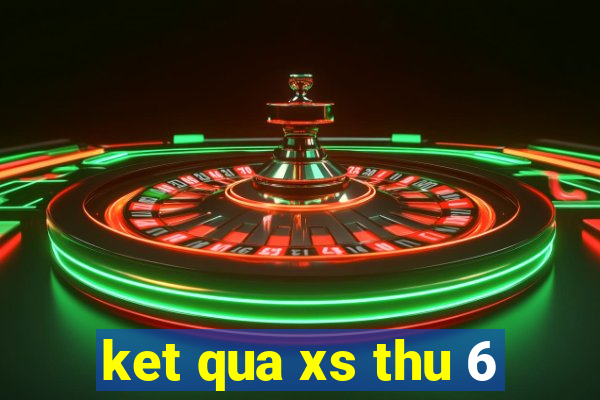 ket qua xs thu 6