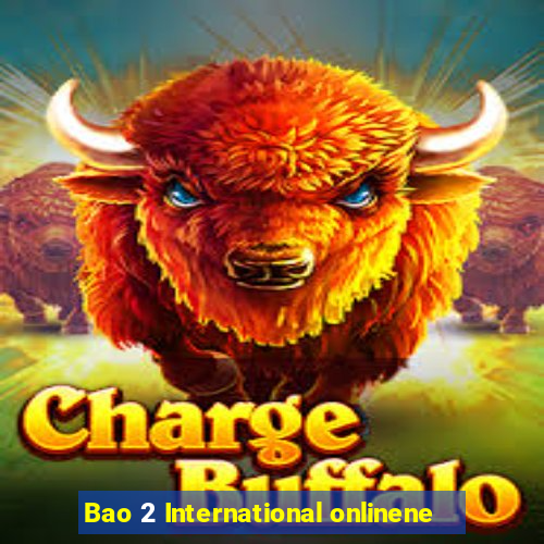 Bao 2 International onlinene