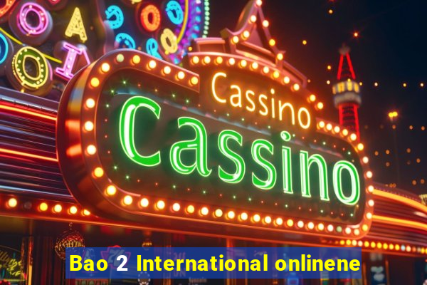 Bao 2 International onlinene