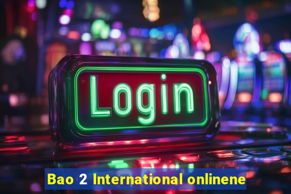 Bao 2 International onlinene