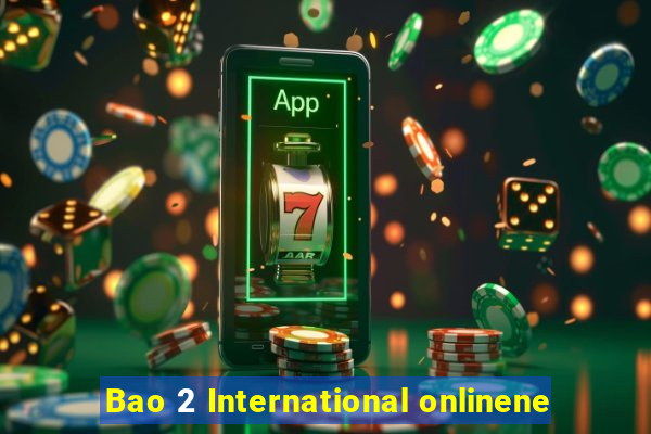 Bao 2 International onlinene