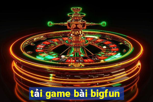 tải game bài bigfun