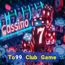 To99 Club Game Bài Đổi Thưởng