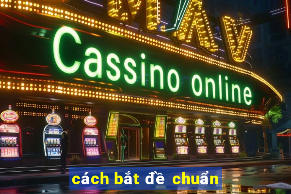 cách bắt đề chuẩn