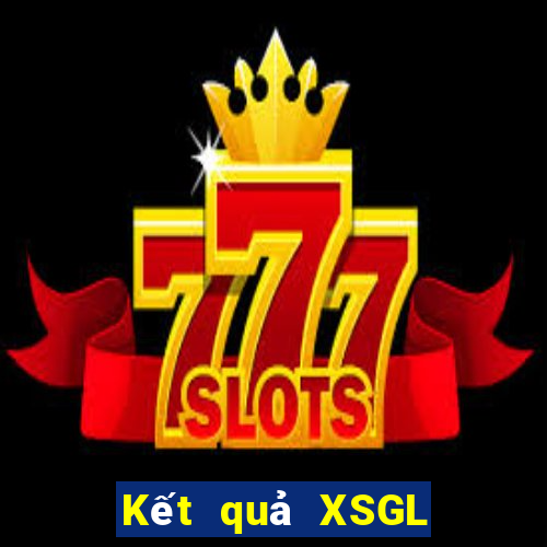 Kết quả XSGL ngày mai