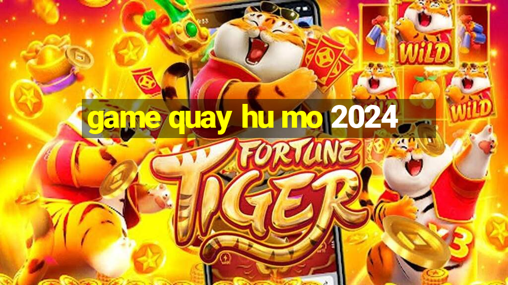 game quay hu mo 2024