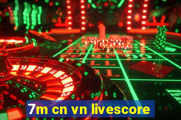 7m cn vn livescore