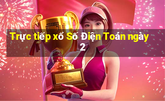 Trực tiếp xổ Số Điện Toán ngày 2