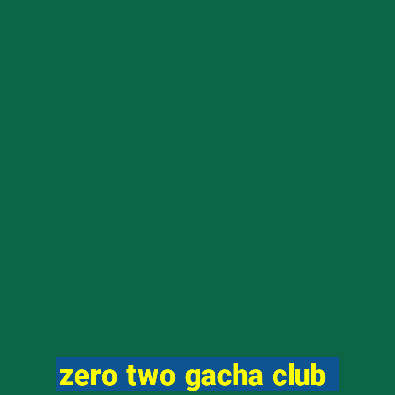 zero two gacha club