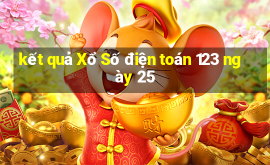 kết quả Xổ Số điện toán 123 ngày 25