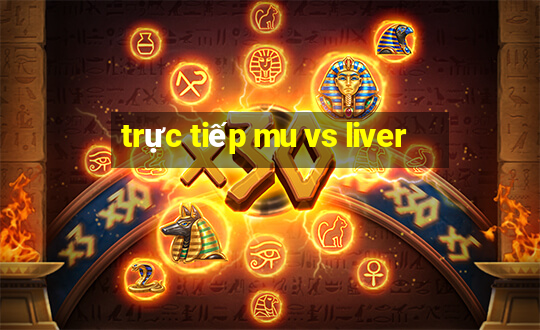 trực tiếp mu vs liver