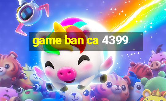 game ban ca 4399