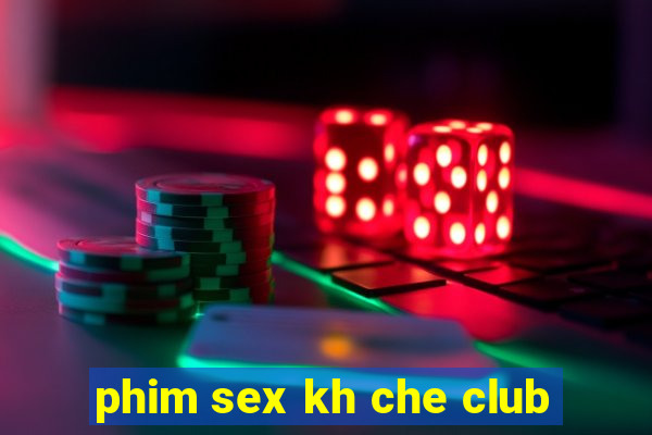 phim sex kh che club