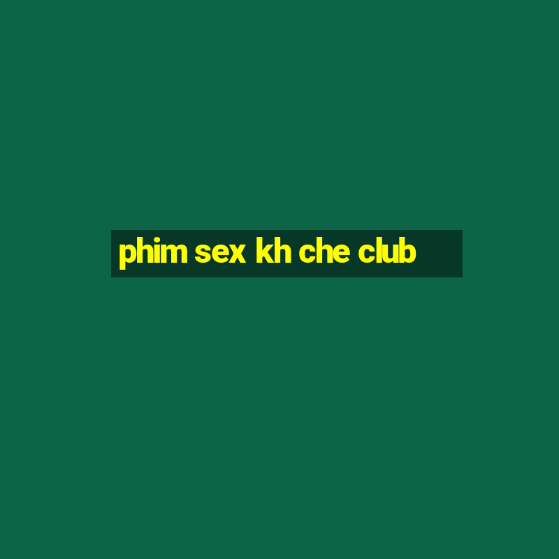 phim sex kh che club