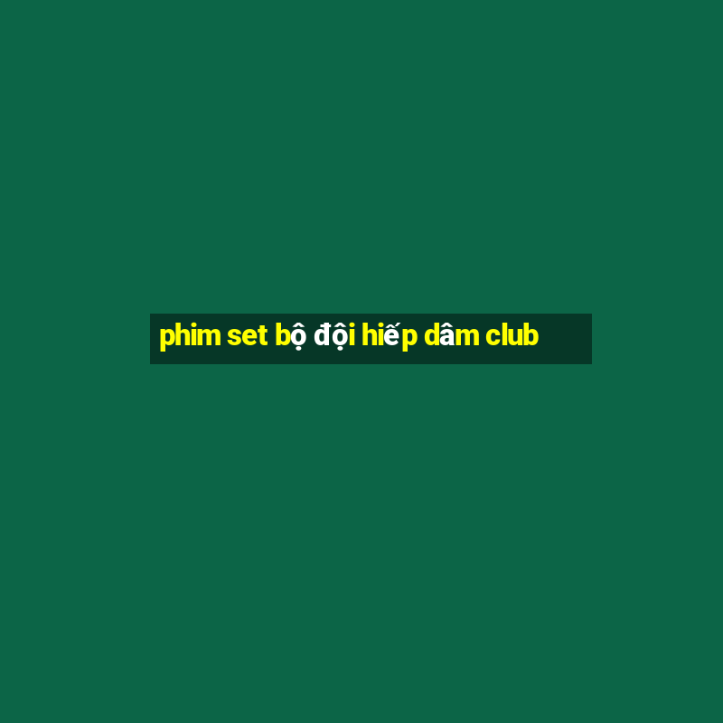 phim set bộ đội hiếp dâm club