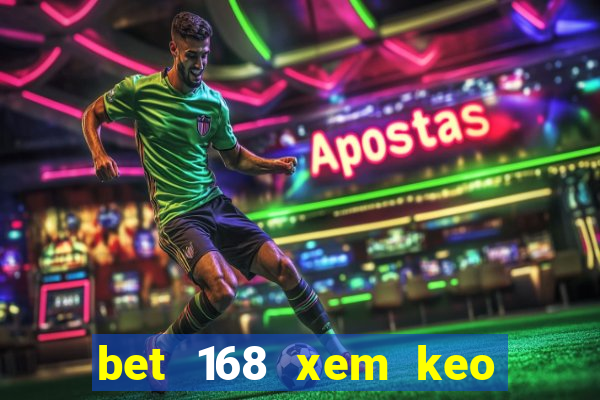 bet 168 xem keo bong da