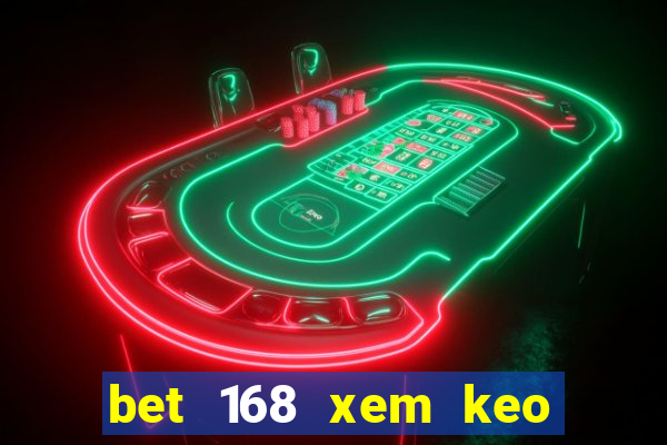 bet 168 xem keo bong da