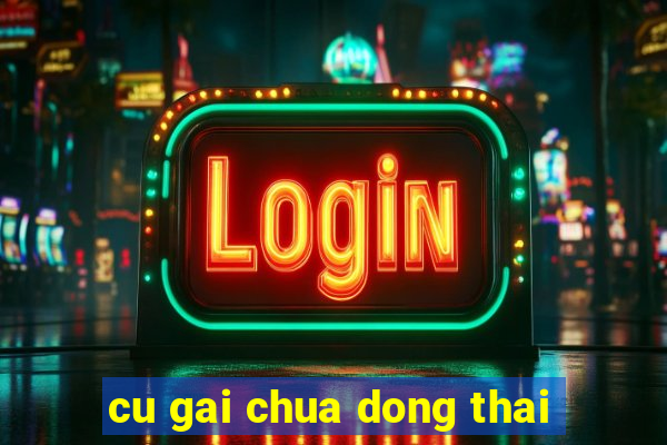 cu gai chua dong thai