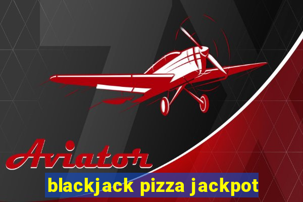 blackjack pizza jackpot