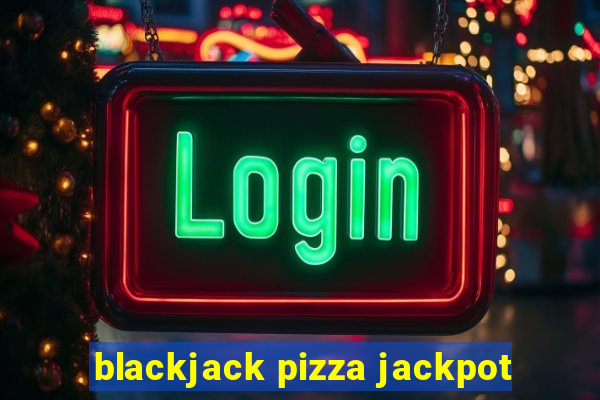 blackjack pizza jackpot