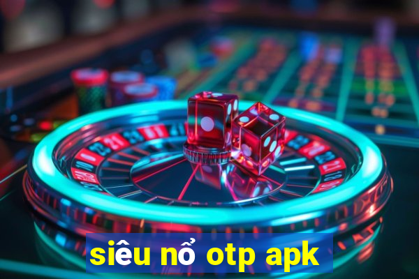 siêu nổ otp apk