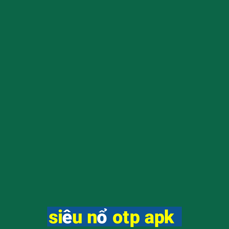 siêu nổ otp apk