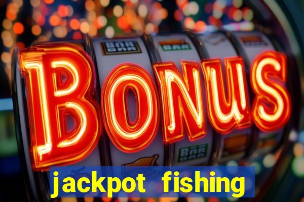 jackpot fishing bắn cá độc đắc