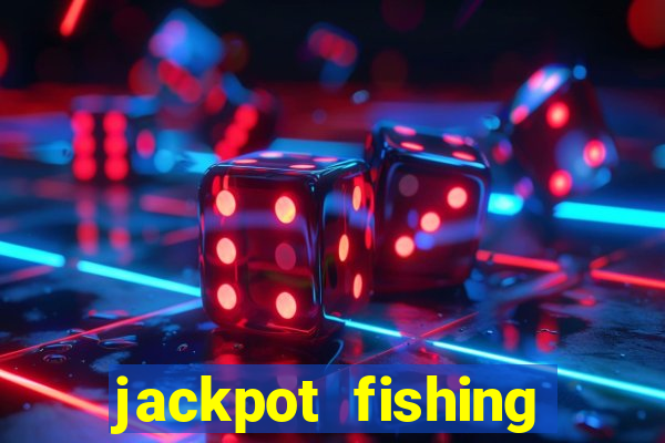 jackpot fishing bắn cá độc đắc