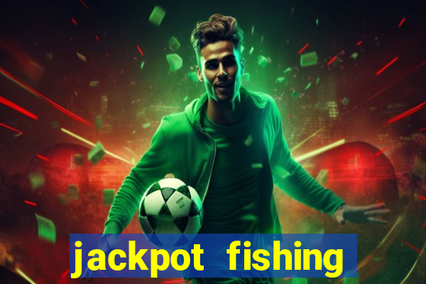 jackpot fishing bắn cá độc đắc