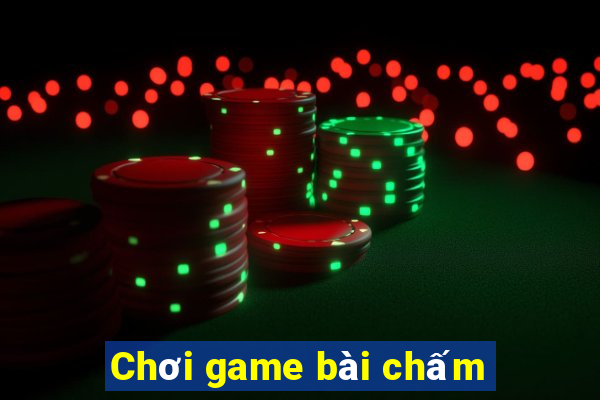 Chơi game bài chấm