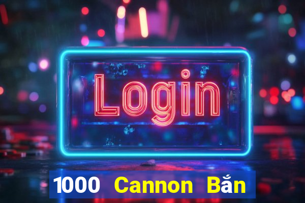 1000 Cannon Bắn cá app Tải về