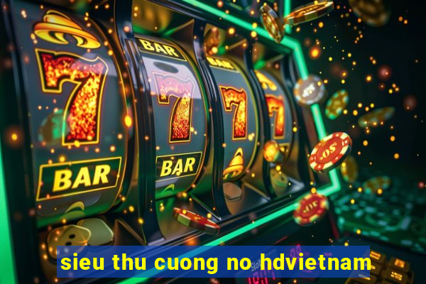 sieu thu cuong no hdvietnam