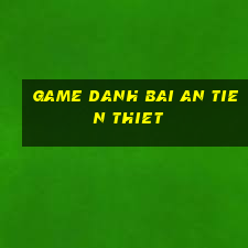 game danh bai an tien thiet