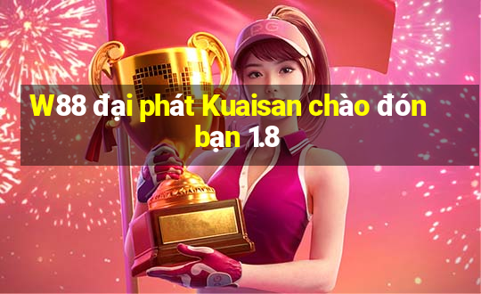 W88 đại phát Kuaisan chào đón bạn 1.8