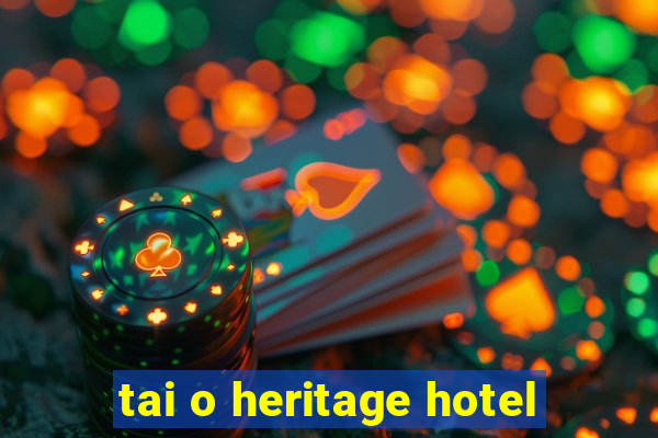 tai o heritage hotel