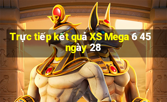 Trực tiếp kết quả XS Mega 6 45 ngày 28