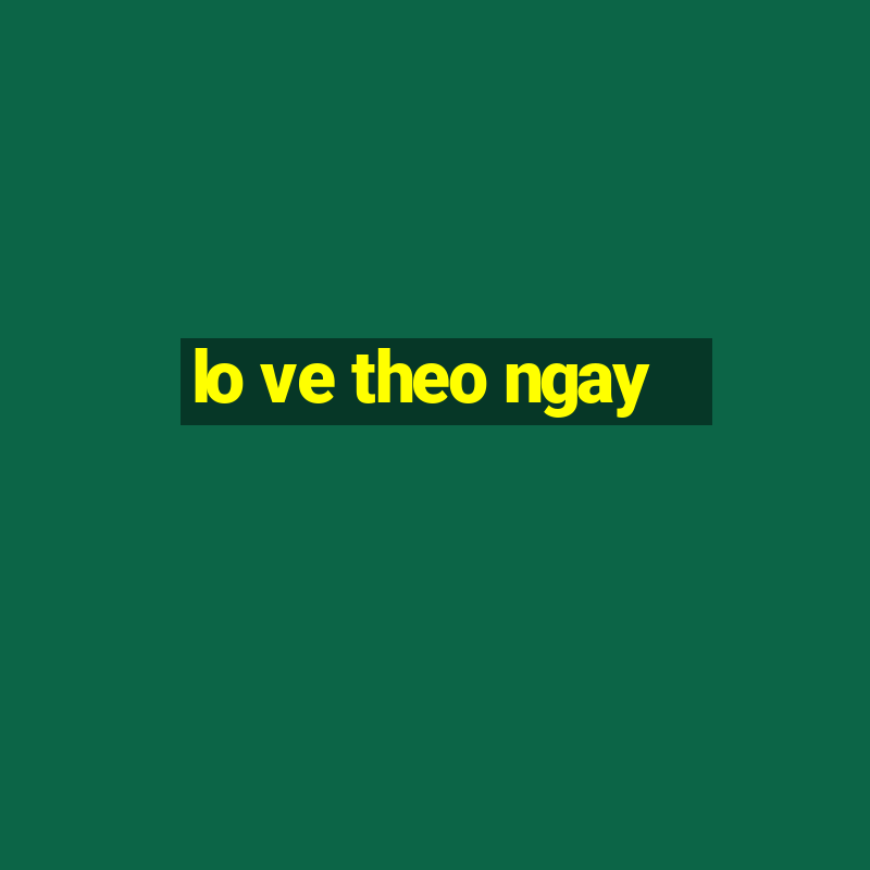 lo ve theo ngay