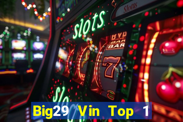 Big29 Vin Top 1 Game Bài Đổi Thưởng Uy Tín