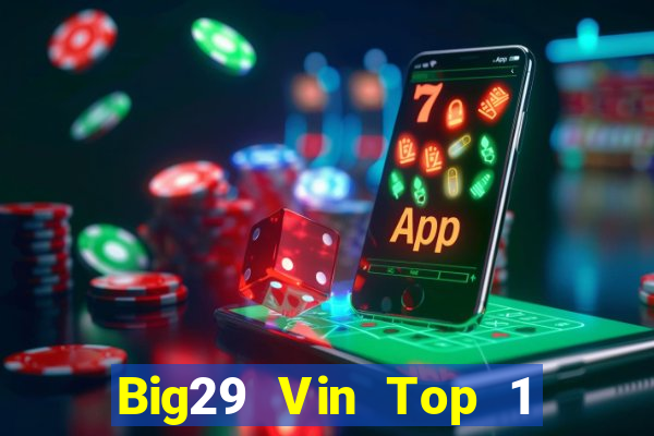 Big29 Vin Top 1 Game Bài Đổi Thưởng Uy Tín