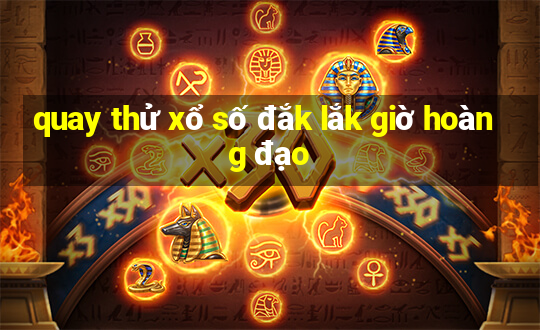 quay thử xổ số đắk lắk giờ hoàng đạo