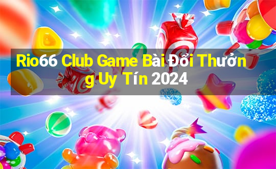 Rio66 Club Game Bài Đổi Thưởng Uy Tín 2024