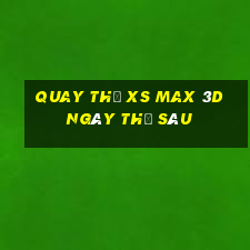 Quay thử XS Max 3D ngày thứ sáu