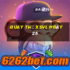 Quay thử XSVL ngày 25