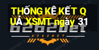 THỐNG KÊ KẾT QUẢ XSMT ngày 31