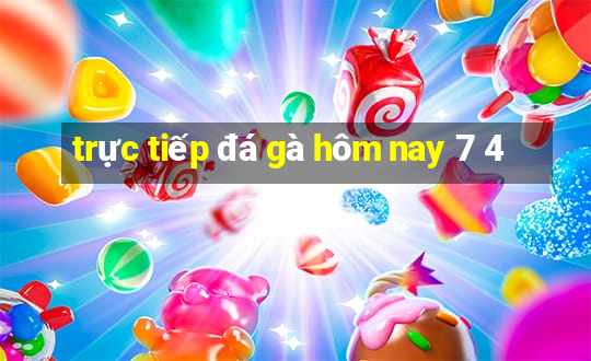 trực tiếp đá gà hôm nay 7 4