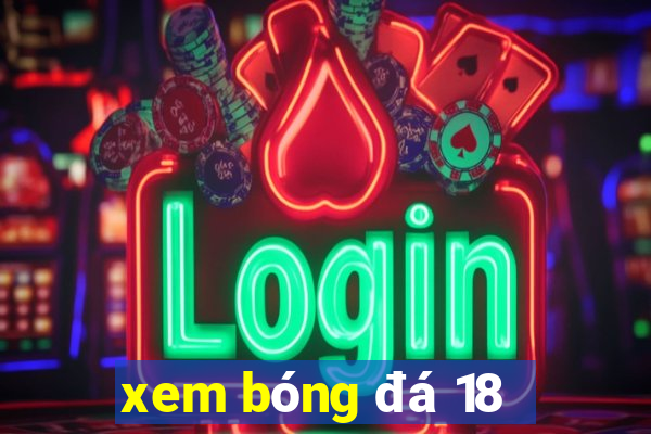 xem bóng đá 18