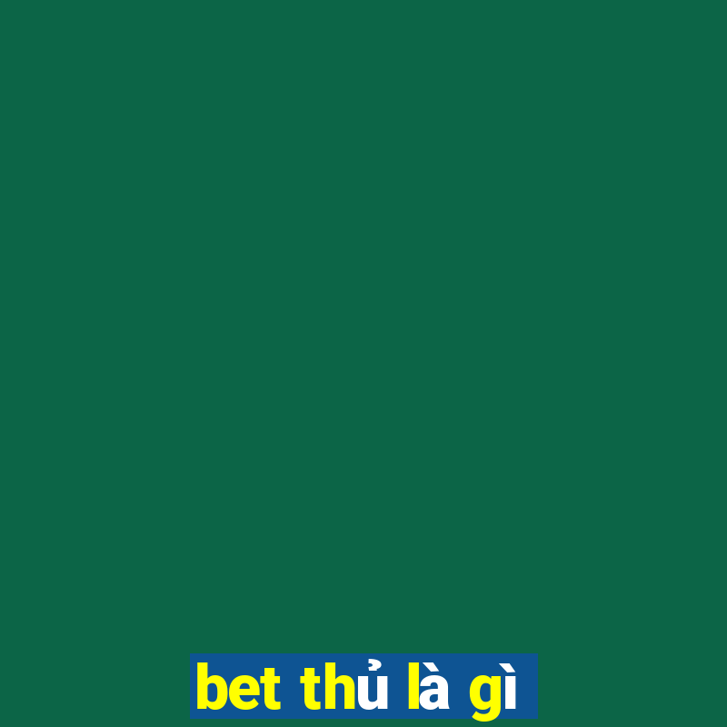 bet thủ là gì