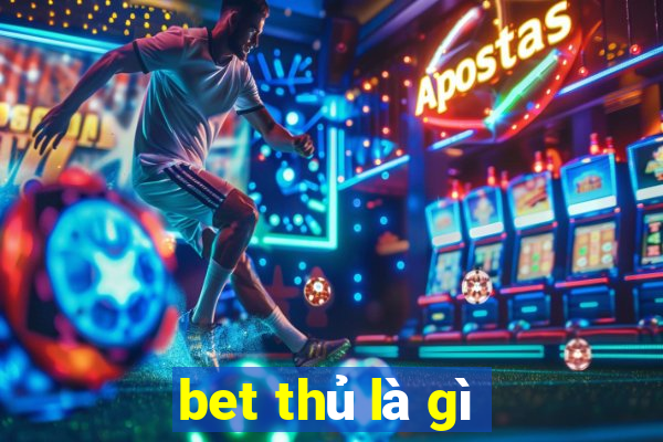 bet thủ là gì